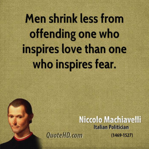 ... less from offending one who inspires love than one who inspires fear
