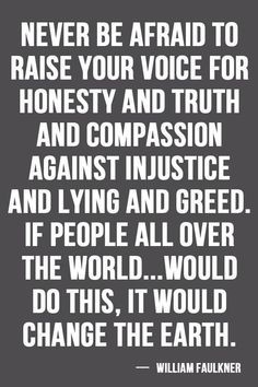 Never be afraid to raise your voice for honesty and truth and ...