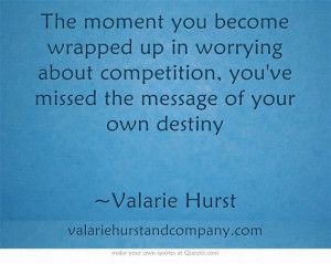 The moment you become wrapped up in worrying about competition, you've ...