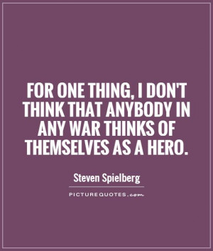 War Quotes Hero Quotes Steven Spielberg Quotes
