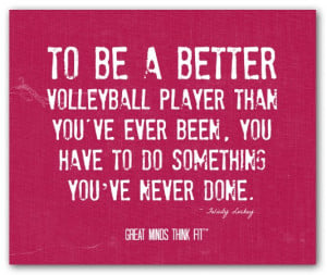 To be a better volleyball player thanyou've ever been, you have to do ...