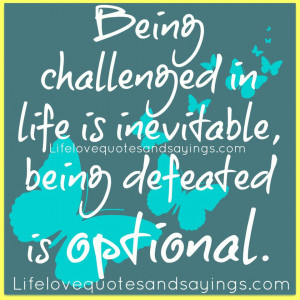 being challenged in life is inevitable being defeated is optional