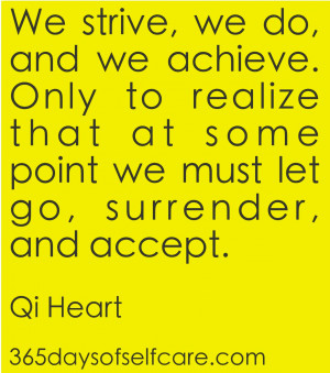... at some point we must let go, surrender, and accept.” ~ Qi Heart