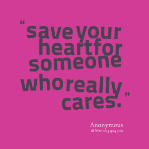 Quotes Picture: save your heart for someone who really cares