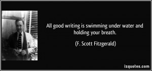 All good writing is swimming under water and holding your breath. - F ...