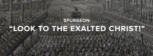 Spurgeon: When Tragedy Hits, Look to the Exalted Christ