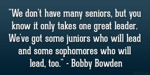 ... will lead and some sophomores who will lead, too.” – Bobby Bowden