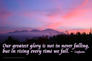 Our greatest glory is not in never falling, but in rising every time ...