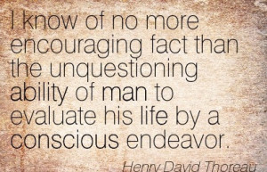 ... To Evaluate His Life By A Conscious Endeavor. - Henry David Thoreau