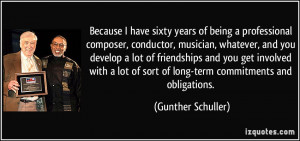 Because I have sixty years of being a professional composer, conductor ...