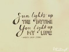 ... lights up the daytime. You light up my life. - Angus and Julia Stone