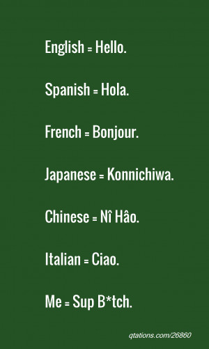 quote of the day: English = Hello. Spanish = Hola.French = Bonjour ...