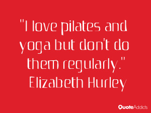 elizabeth hurley quotes i love pilates and yoga but don t do them ...