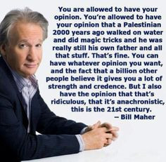 Bill Maher. I will probably lose some followers for this, but I really ...