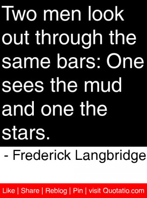 ... bars: One sees the mud and one the stars. – Frederick Langbridge