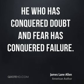 ... Allen - He who has conquered doubt and fear has conquered failure