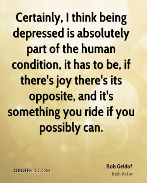 Certainly, I think being depressed is absolutely part of the human ...