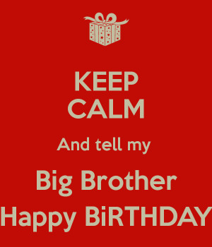 Happy Birthday Big Brother Quotes Keep-calm-and-tell-my-big- ...