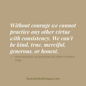 Quote Of The Day: April 7, 2014 - Without courage we cannot practice ...