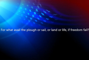 For What Avail The Plough Or Sail, Or Land Or Life, If Freedom Fail?