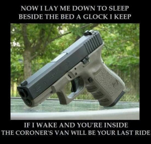 Now I lay me down to sleep. Beside the bed a glock I keep...