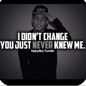 didn't change, you just never knew me.
