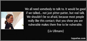 We all need somebody to talk to. It would be good if we talked... not ...
