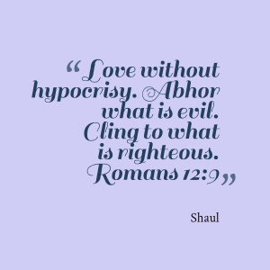 Quotes Picture: love without hypocrisy abhor what is evil cling to ...