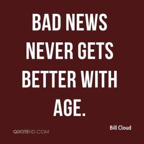 Bill Cloud - Bad news never gets better with age.