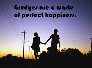 Grudges are a Waste of Perfect Happiness.