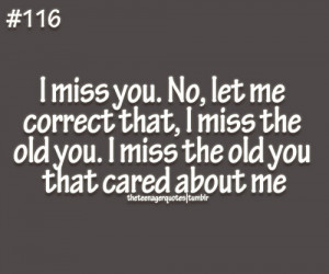 ... Old You. I Miss The Old You That Cared About Me - Missing You Quote