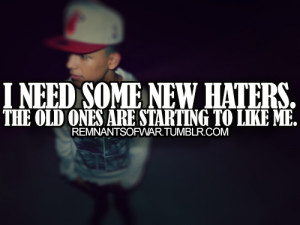 need some new haters. The old ones are starting to like me.