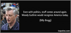 ... again. Woody Guthrie would recognize America today. - Billy Bragg