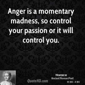 Anger is a momentary madness, so control your passion or it will ...