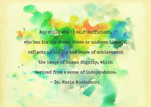 ... , which derived from a sense of independence. - Dr. Maria Montessori