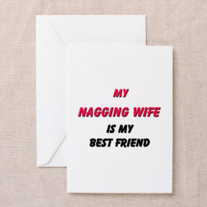 ... Greeting Cards > My NAGGING WIFE Is My Best Friend Greeting Cards