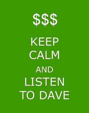 Keep Calm and Listen to Dave (Ramsey) :) This man encouraged me to be ...
