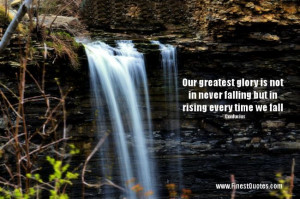 GLORY --- Our greatest glory is not in never falling but in rising ...