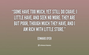 Some have too much, yet still do crave; I little have, and seek no ...