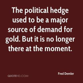 Fred Demler - The political hedge used to be a major source of demand ...