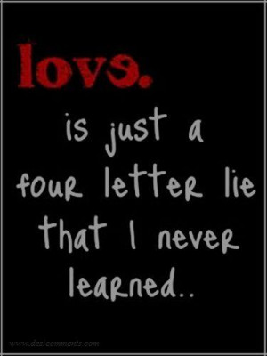 Love is just a four letter lie that I never learned