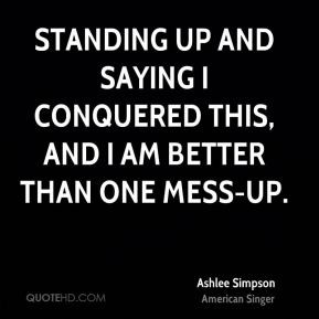 Ashlee Simpson - standing up and saying I conquered this, and I am ...
