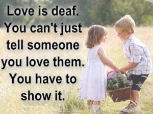 ... is deaf you can t just tell someone you love them you have to show it