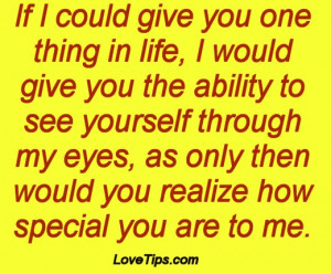 thing in life, I would give you the ability to see yourself through my ...