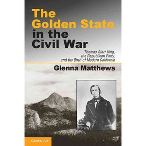 The Golden State in the Civil War: Thomas Starr King, the Republican ...