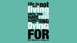 ... you have found something worth dying for. – Martin Luther King Jr