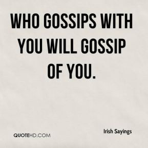 Irish Sayings - Who gossips with you will gossip of you.