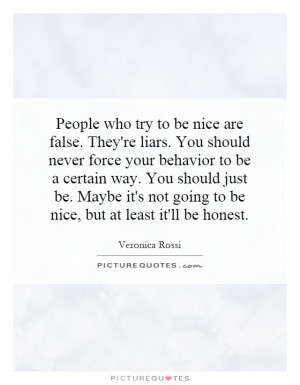 People who try to be nice are false. They're liars. You should never ...