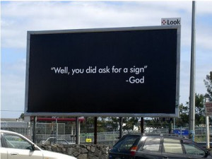Well, you did ask for a sign.” -God