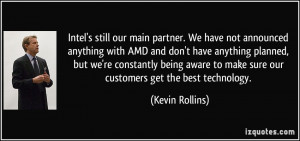 Intel's still our main partner. We have not announced anything with ...